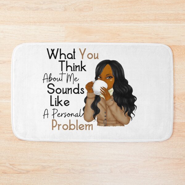 Item preview, WHAT YOU THINK ABOUT ME SOUNDS LIKE A PERSONAL PROBLEM designed and sold by thekyngsqueen.