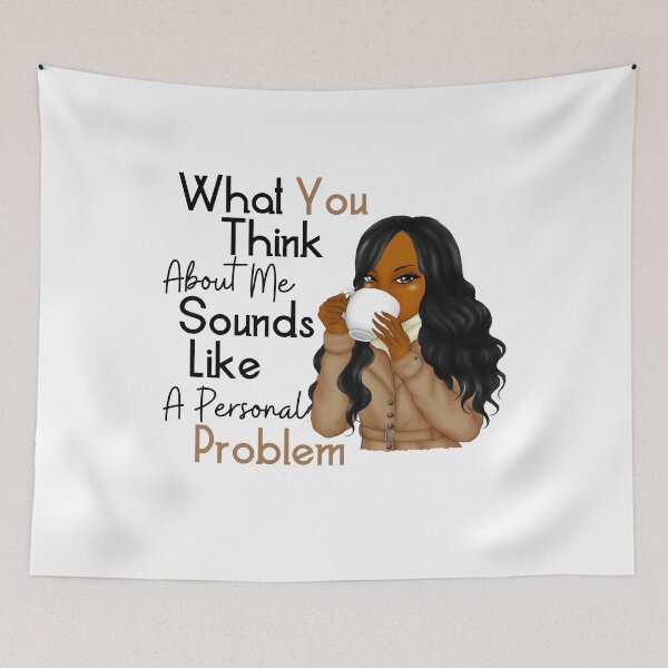 Item preview, WHAT YOU THINK ABOUT ME SOUNDS LIKE A PERSONAL PROBLEM designed and sold by thekyngsqueen.