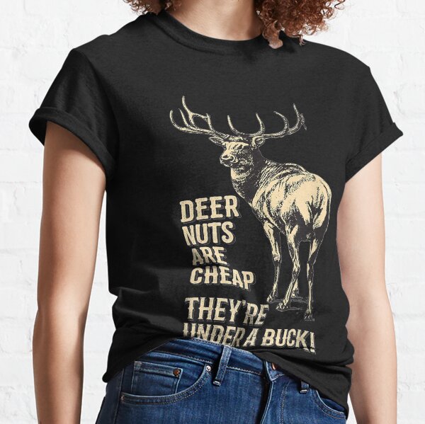 Deer Nuts Are Cheap Theyre Under A Buck Deer Classic T-Shirt
