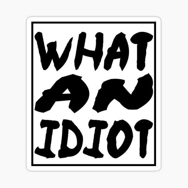 Item preview, What An Idiot designed and sold by TheBest94.