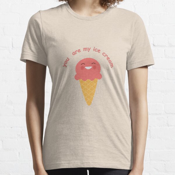 you are my ice cream Essential T-Shirt