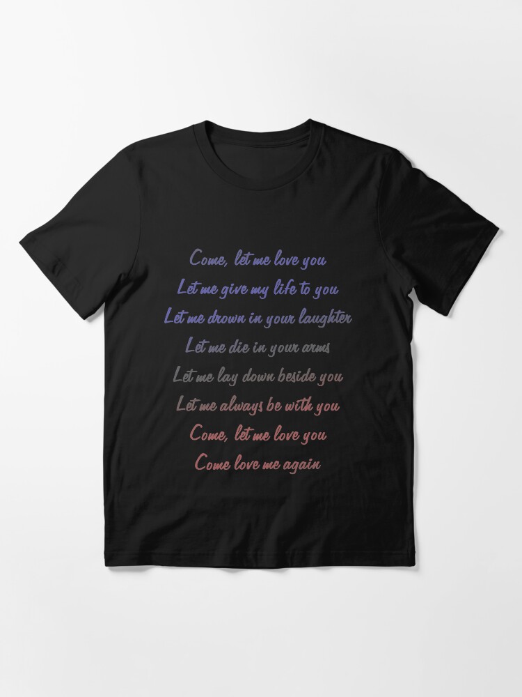 Alternate view of Valentine Quote Song lyric Come Let Me Love You Standard Essential T-Shirt