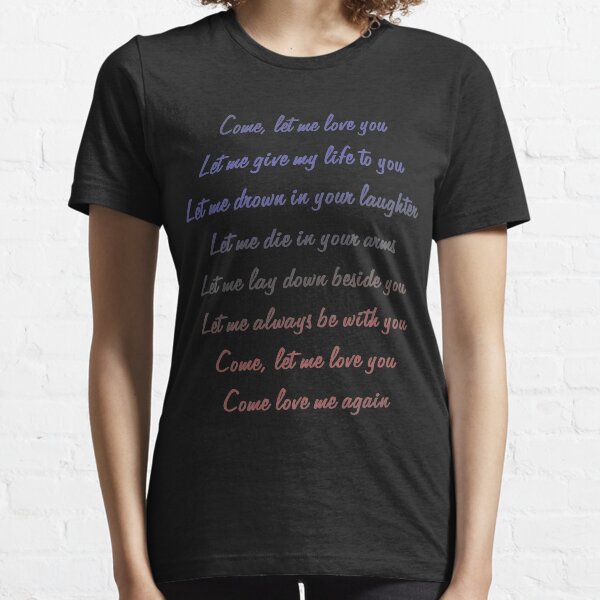 Valentine Quote Song lyric Come Let Me Love You Standard Essential T-Shirt