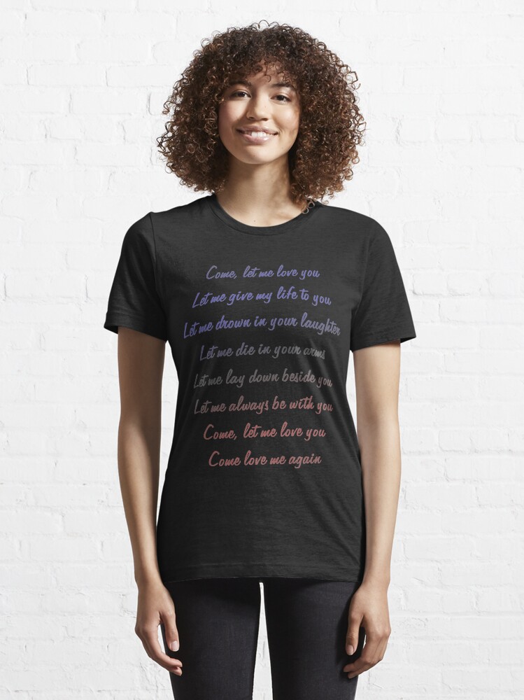 Alternate view of Valentine Quote Song lyric Come Let Me Love You Standard Essential T-Shirt