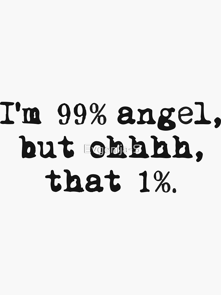 I'm 99% angel, but ohhhh, that 1%  Sticker for Sale by Evgenija-S