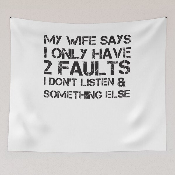 Item preview, My Wife Says I Only Have 2 Faults I Don't Listen & Something designed and sold by Quickhappy.