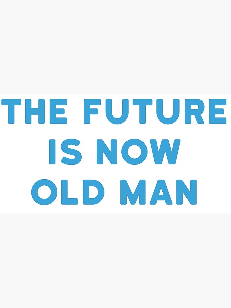 "The Future Is Now Old Man" Poster for Sale by Rachidsolution Redbubble