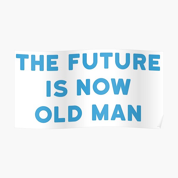 "The Future Is Now Old Man" Poster for Sale by Rachidsolution Redbubble