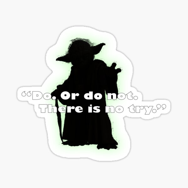 “Do. Or do not. There is no try.” Sticker