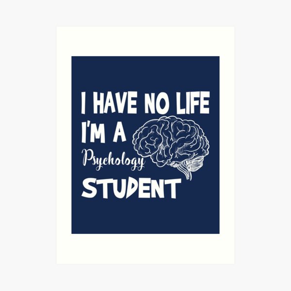 I Have No Life I'm A Psychology Student, for Psychologist ,Funny Psychology Student Art Print
