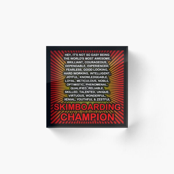 Hey, It’s Not So Easy Being ... Skimboarding Champion Acrylic Block