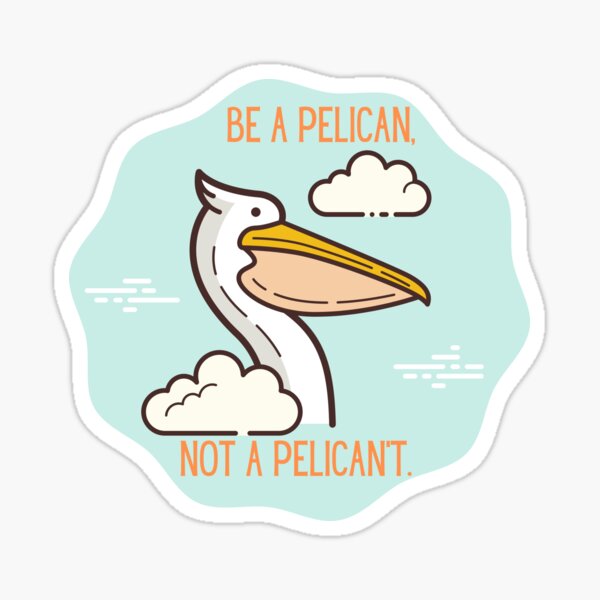 Item preview, Be a pelican, not a pelican't. Positive pelican.  designed and sold by TheWaterBirds.