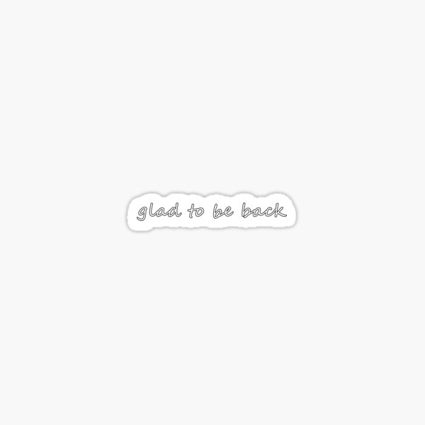 glad-to-be-back-simple-minimalism-sticker-for-sale-by-danlopesmerch