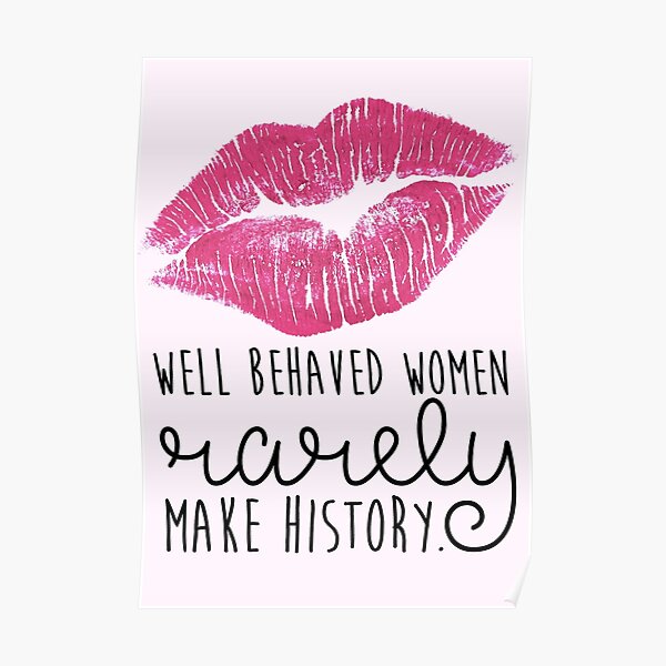 Well Behaved Women Rarely Make History Poster For Sale By