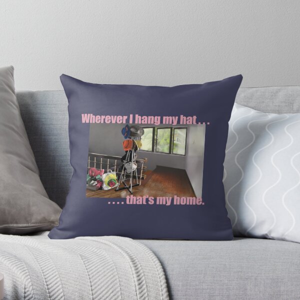 Wherever I Hang My Hat That's My Home Throw Pillow