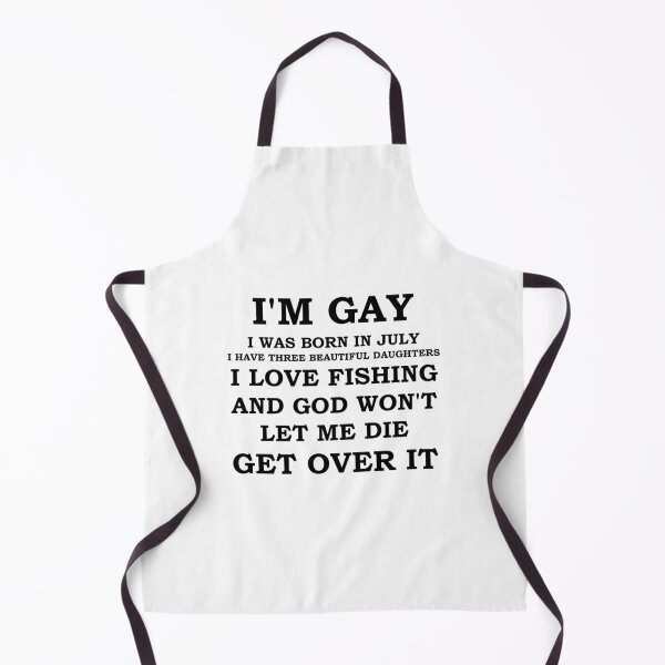 Item preview, IM GAY I WAS BORN IN JULY I HAVE THREE BEAUTIFUL DAUGHTERS I LOVE FISHING AND GOD WON'T LET ME DIE GET OVER IT designed and sold by whirlybird.