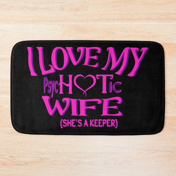 Item preview,  I Have A Very Psychotic Wife Who Put The Hot In Psychotic designed and sold by DzinesByEarle.