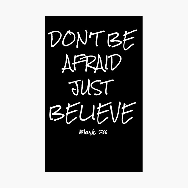 Don't be afraid just believe Photographic Print