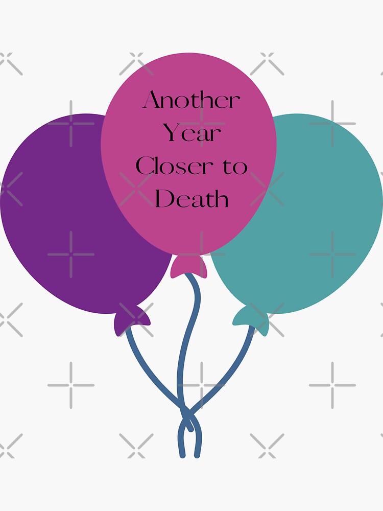 "Funny Birthday, Another Year Closer to Death" Sticker by FelicityK