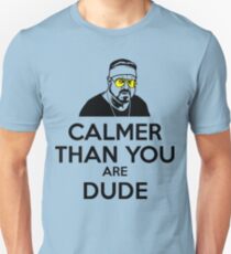 Calmer than you are Dude Unisex T-Shirt