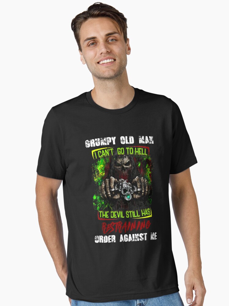Grumpy Old Man I Can't Go To Hell The Devil Still Has T-Shirt Grumpy Old Man I Can't Go To Hell The Devil Still Has T-Shirt