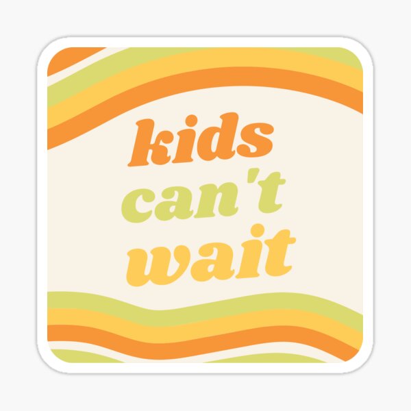 Kids Can't Wait Sticker