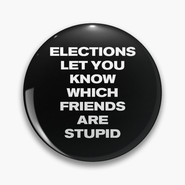 Item preview, ELECTIONS LET YOU KNOW WHICH FRIENDS ARE STUPID designed and sold by Square Root of Squid.