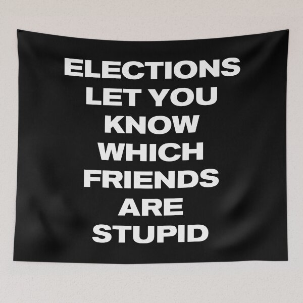 Item preview, ELECTIONS LET YOU KNOW WHICH FRIENDS ARE STUPID designed and sold by Square Root of Squid.