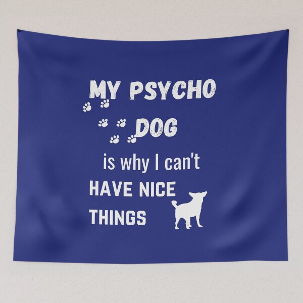Item preview, My psycho dog is why I can't have nice things designed and sold by Ollie P.  Leo.
