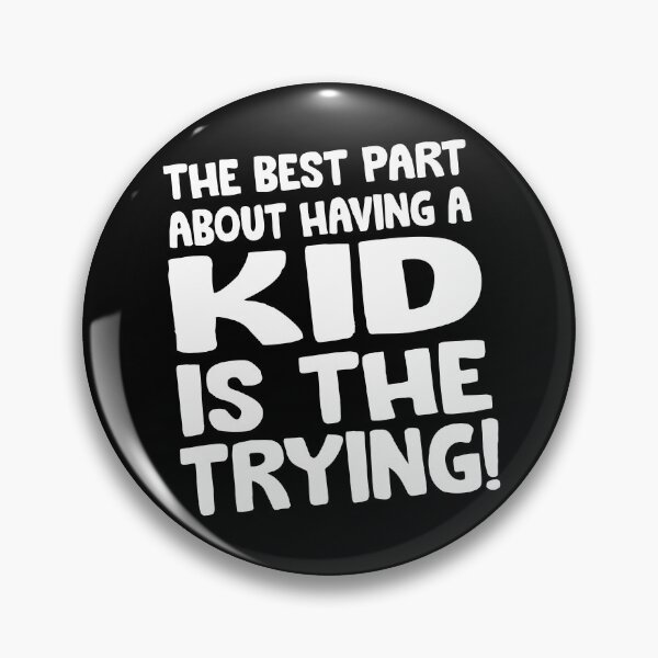 Item preview, The best Part about having a KID is the trying designed and sold by Niishouseca.