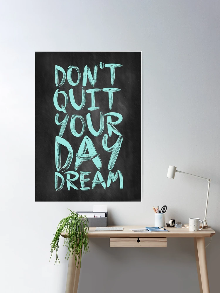 Don\'t Quit Your Day Redbubble Inspirational Dream for Poster Labno4 by Sale - | Quotes