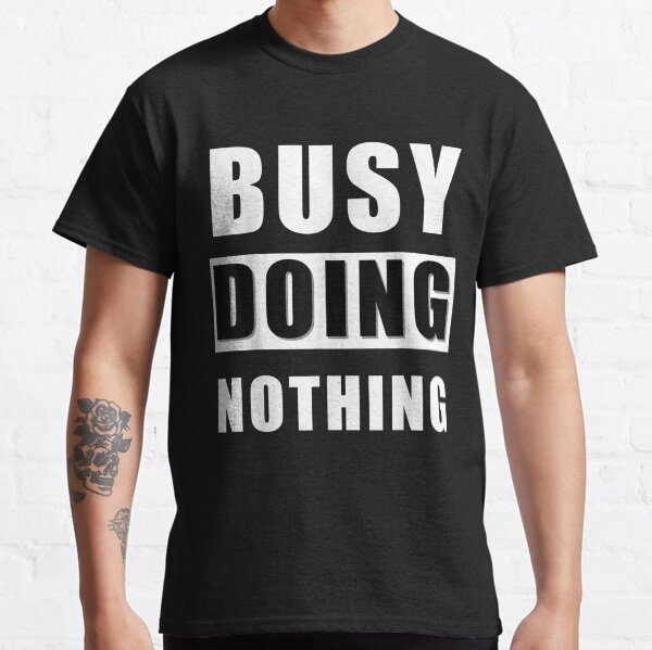 Funny Busy Doing Nothing For Lazy Sleepy Tired People Classic T-Shirt