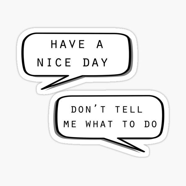 "Have a nice day"\"Don't tell me what to do" Sticker