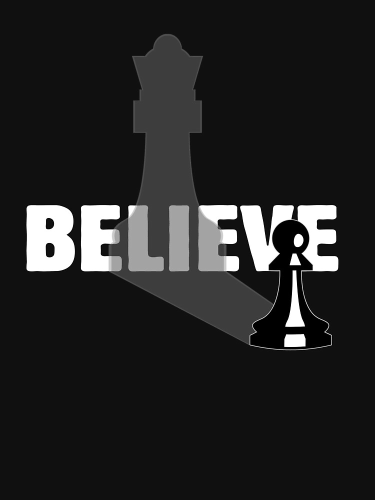 Believe in Yourself You are Queen - Chess Lover Motivational The