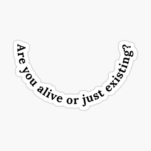 are-you-alive-or-just-existing-sticker-for-sale-by-introvertkoala