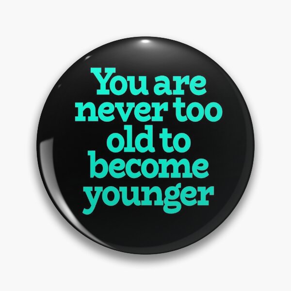 Item preview, You are never too old to become younger designed and sold by x1brett.