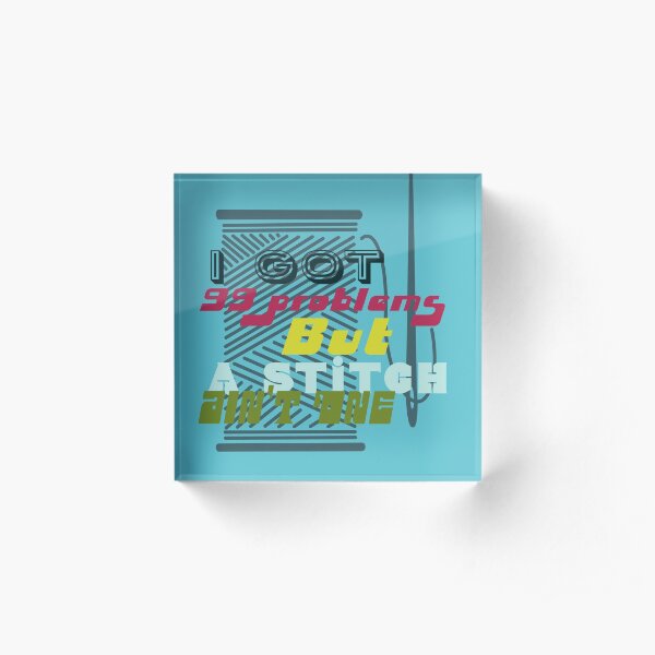 Pale light Blue I got 99 problems but a stitch ain’t one funny lyric sewing pun retro embroidery Acrylic Block