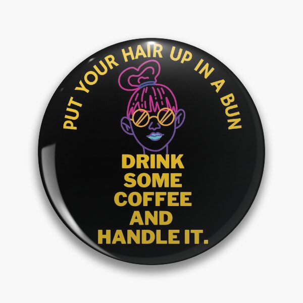 Item preview, Put Your Hair Up In A Bun, Drink Some Coffee and Handle It designed and sold by SunfullyYours.