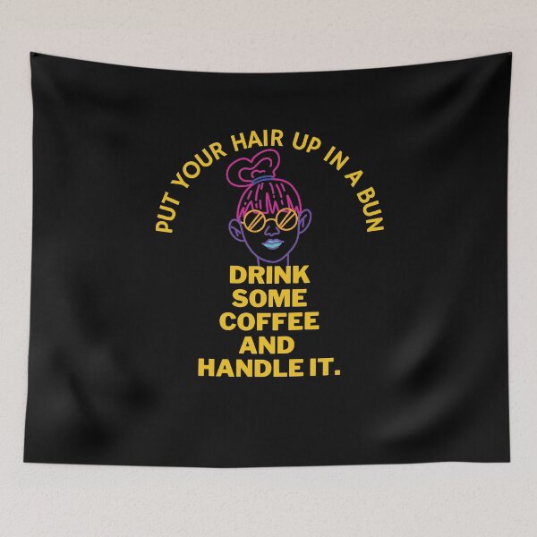 Item preview, Put Your Hair Up In A Bun, Drink Some Coffee and Handle It designed and sold by SunfullyYours.