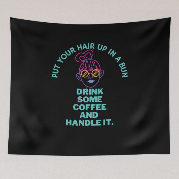 Item preview, Put Your Hair Up In A Bun, Drink Some Coffee and Handle It designed and sold by SunfullyYours.