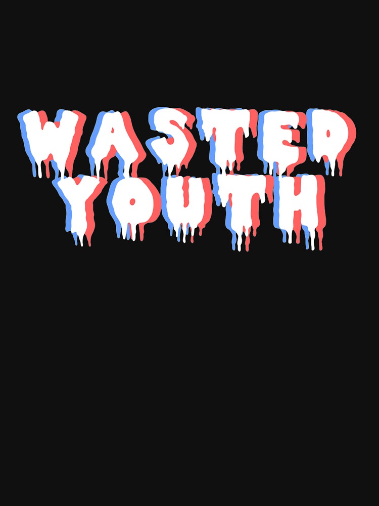 wasted youth.