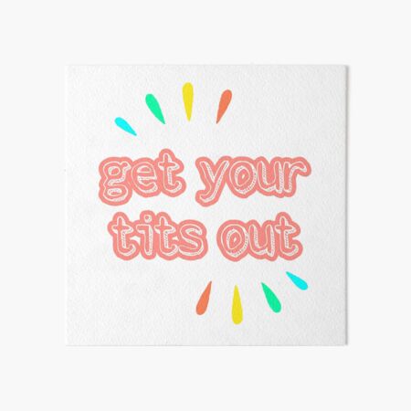 Get Your Tits Out Poster for Sale by daisycreations