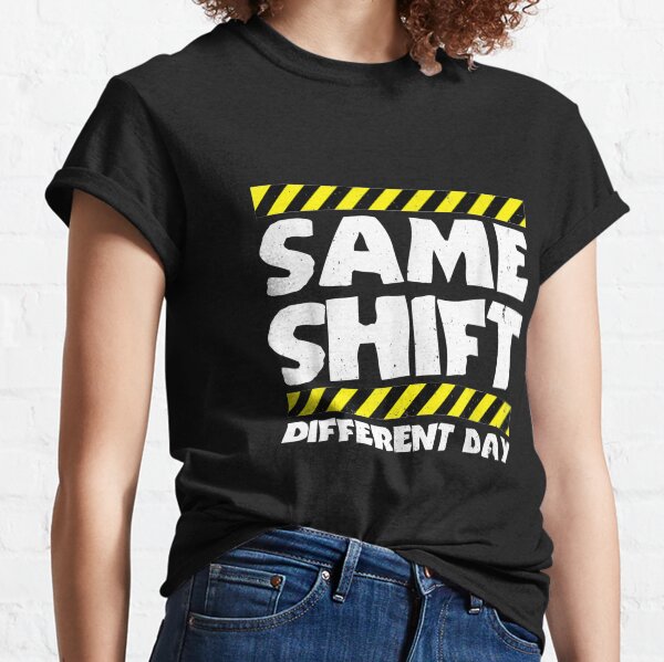Sarcastic Factory Worker - Same Shift Different Day Classic T-Shirt