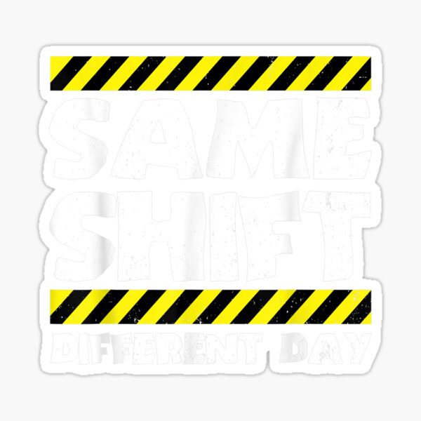 Sarcastic Factory Worker - Same Shift Different Day Sticker
