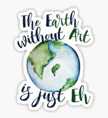 The Earth without art is just EH Sticker