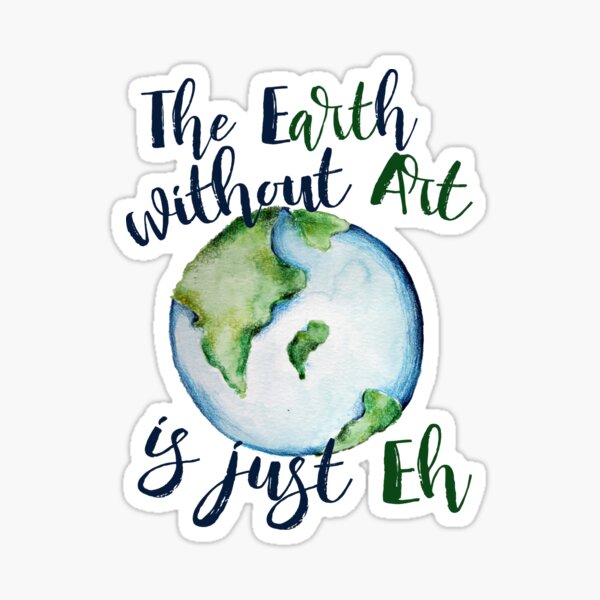 The Earth without art is just EH Sticker