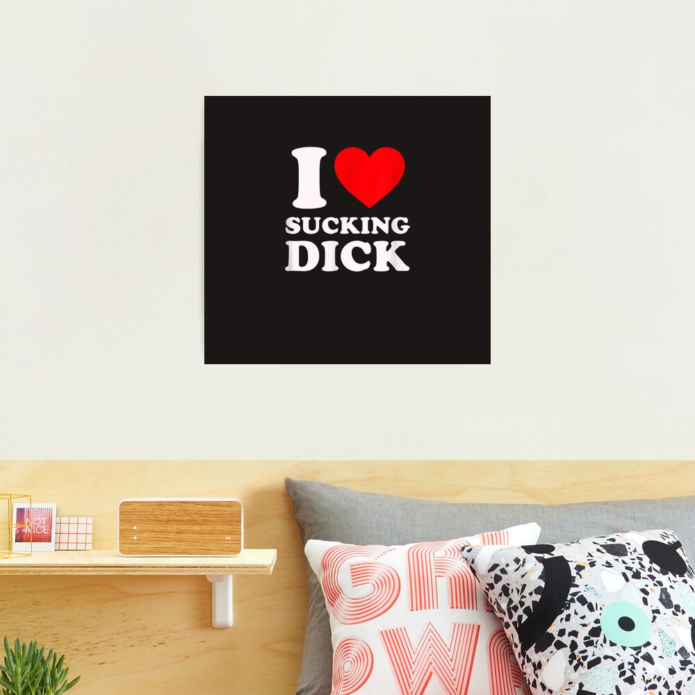 I Love Sucking Dick - Funny Gag Gift