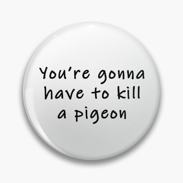 Item preview, You're gonna have to kill a pigeon | Teenage Bounty Hunters  designed and sold by Oi Blondie Crafts.