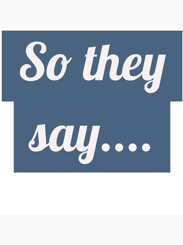 "So they say" Poster for Sale by Mpoxy1994 Redbubble