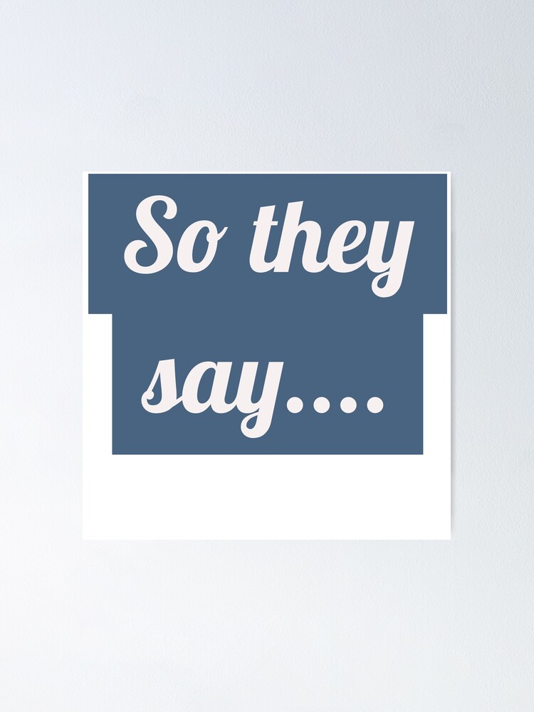 "So they say" Poster for Sale by Mpoxy1994 Redbubble